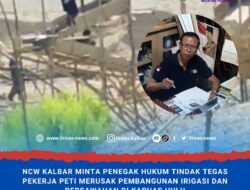 NCW Kalbar Minta Penegak Hukum Tindak Tegas Pekerja PETI Merusak Pembangunan Irigasi dan Persawahan di Kapuas Hulu